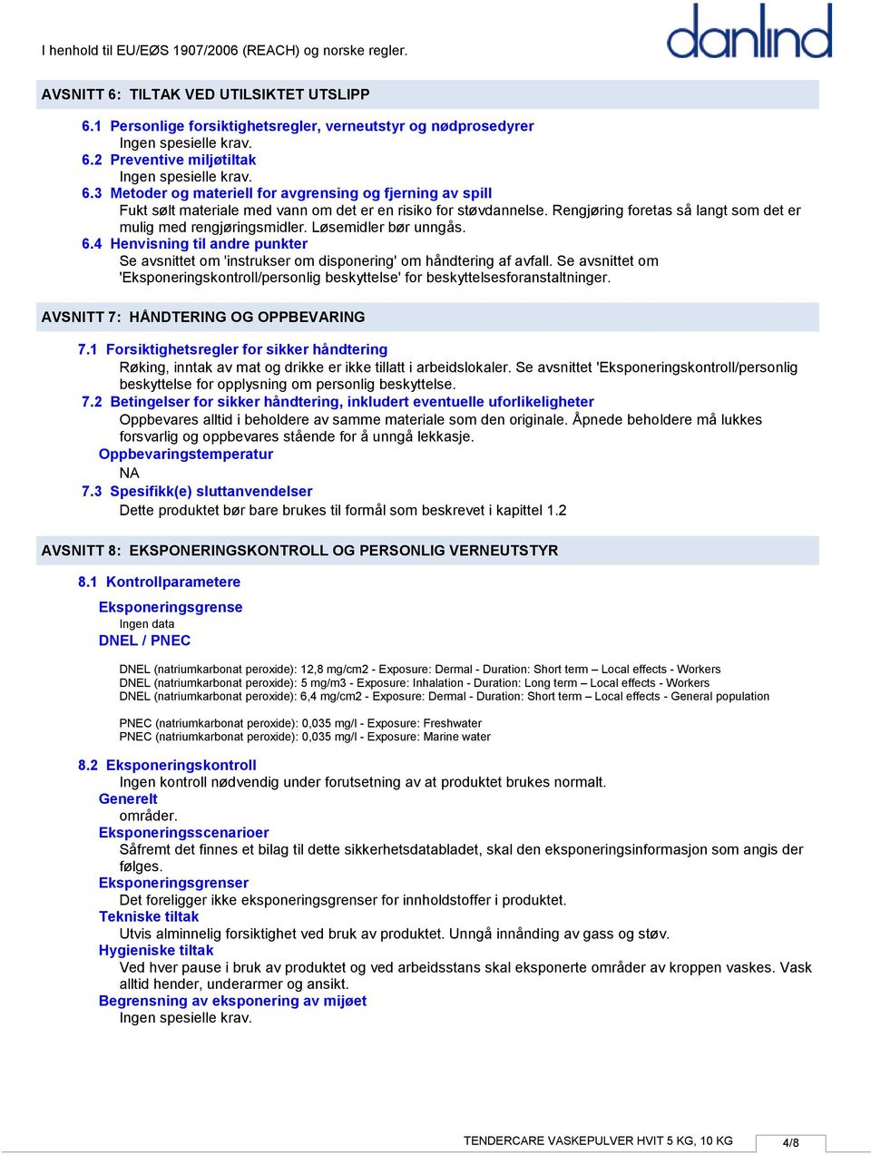 Se avsnittet om 'Eksponeringskontroll/personlig beskyttelse' for beskyttelsesforanstaltninger. AVSNITT 7: HÅNDTERING OG OPPBEVARING 7.