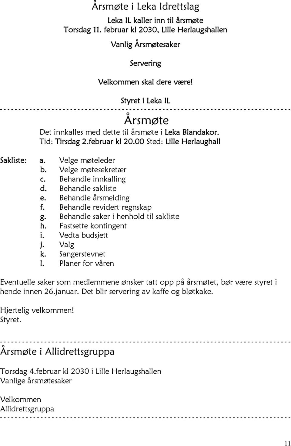 Behandle innkalling d. Behandle sakliste e. Behandle årsmelding f. Behandle revidert regnskap g. Behandle saker i henhold til sakliste h. Fastsette kontingent i. Vedta budsjett j. Valg k.