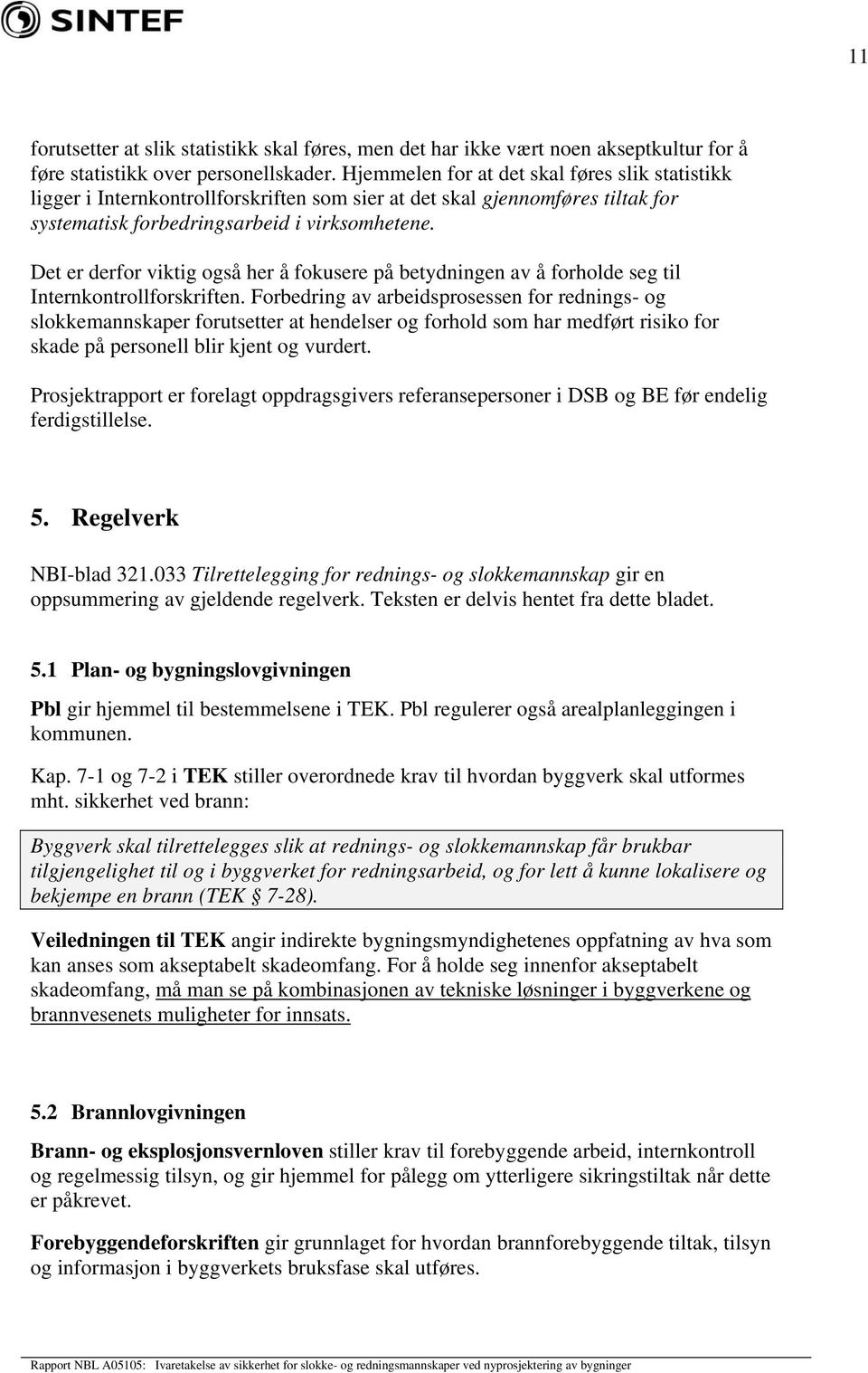 Det er derfor viktig også her å fokusere på betydningen av å forholde seg til Internkontrollforskriften.