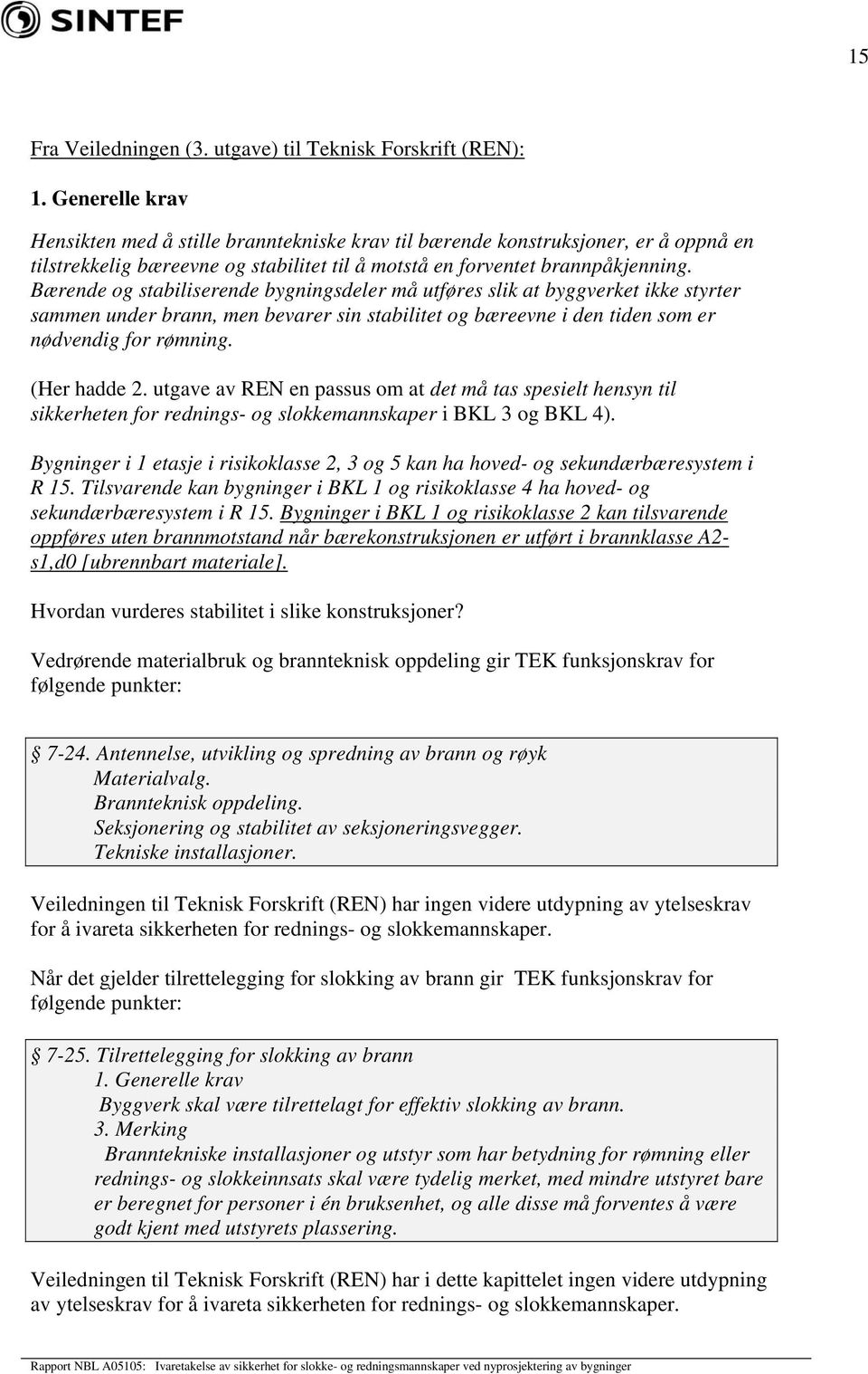 Bærende og stabiliserende bygningsdeler må utføres slik at byggverket ikke styrter sammen under brann, men bevarer sin stabilitet og bæreevne i den tiden som er nødvendig for rømning. (Her hadde 2.