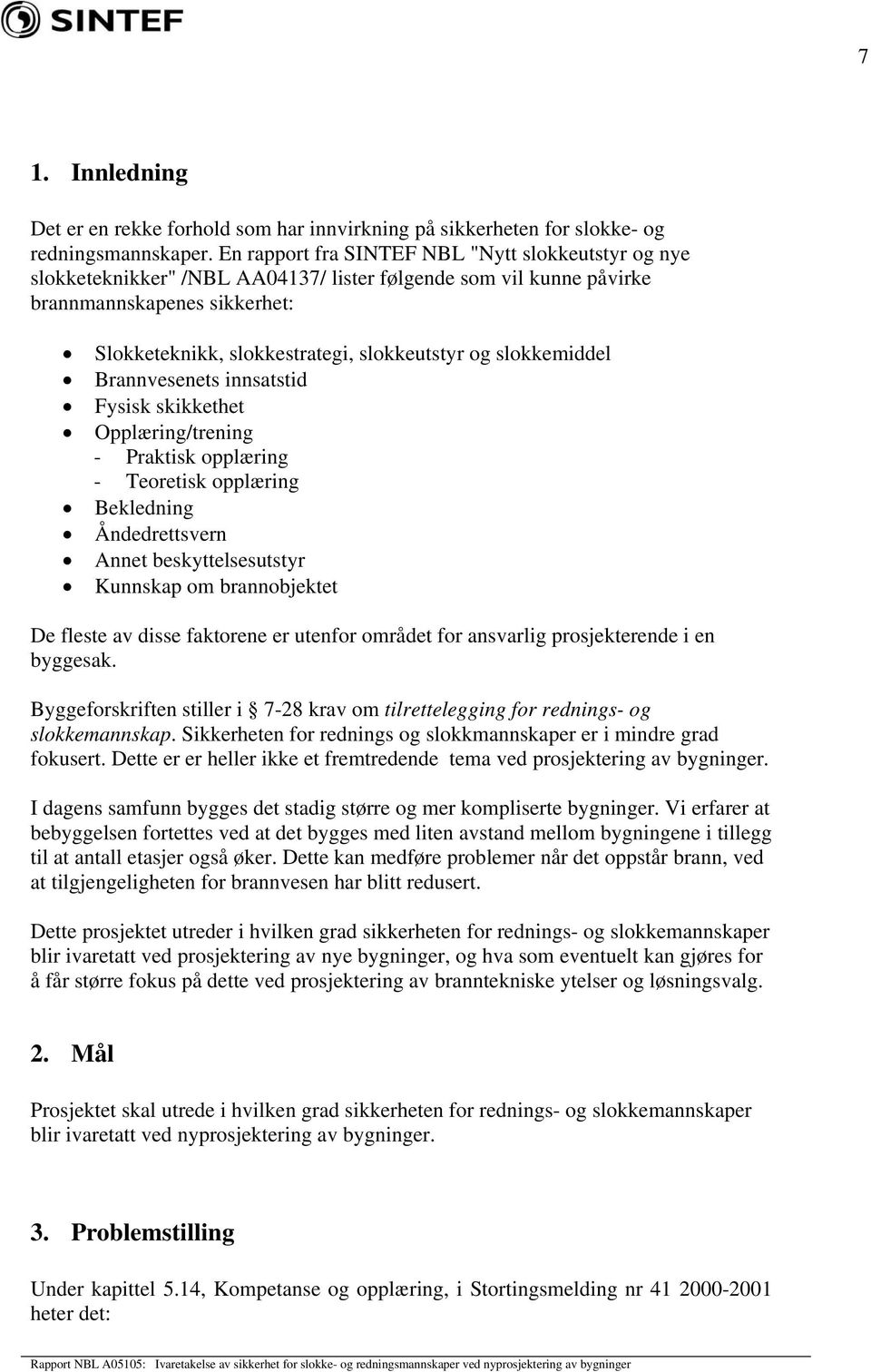 slokkemiddel Brannvesenets innsatstid Fysisk skikkethet Opplæring/trening - Praktisk opplæring - Teoretisk opplæring Bekledning Åndedrettsvern Annet beskyttelsesutstyr Kunnskap om brannobjektet De