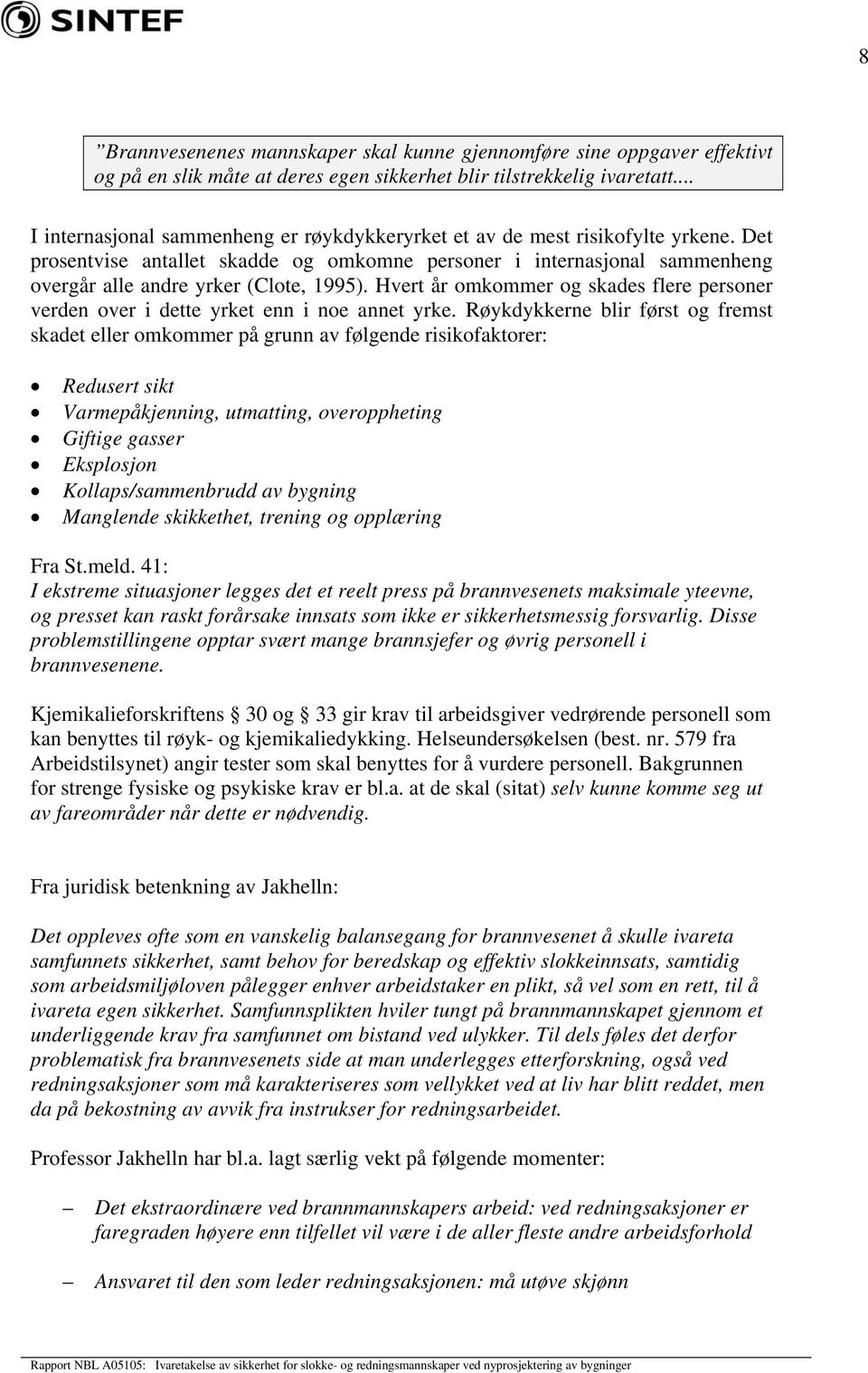 Det prosentvise antallet skadde og omkomne personer i internasjonal sammenheng overgår alle andre yrker (Clote, 1995).