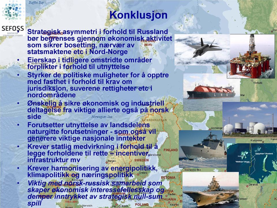 industriell deltagelse fra viktige allierte også på norsk side Forutsetter utnyttelse av landsdelens naturgitte forutsetninger - som også vil generere viktige nasjonale inntekter Krever statlig