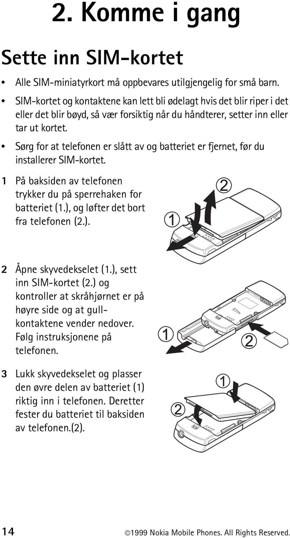 Sørg for at telefonen er slått av og batteriet er fjernet, før du installerer SIM-kortet. 1 På baksiden av telefonen trykker du på sperrehaken for batteriet (1.), og løfter det bort fra telefonen (2.