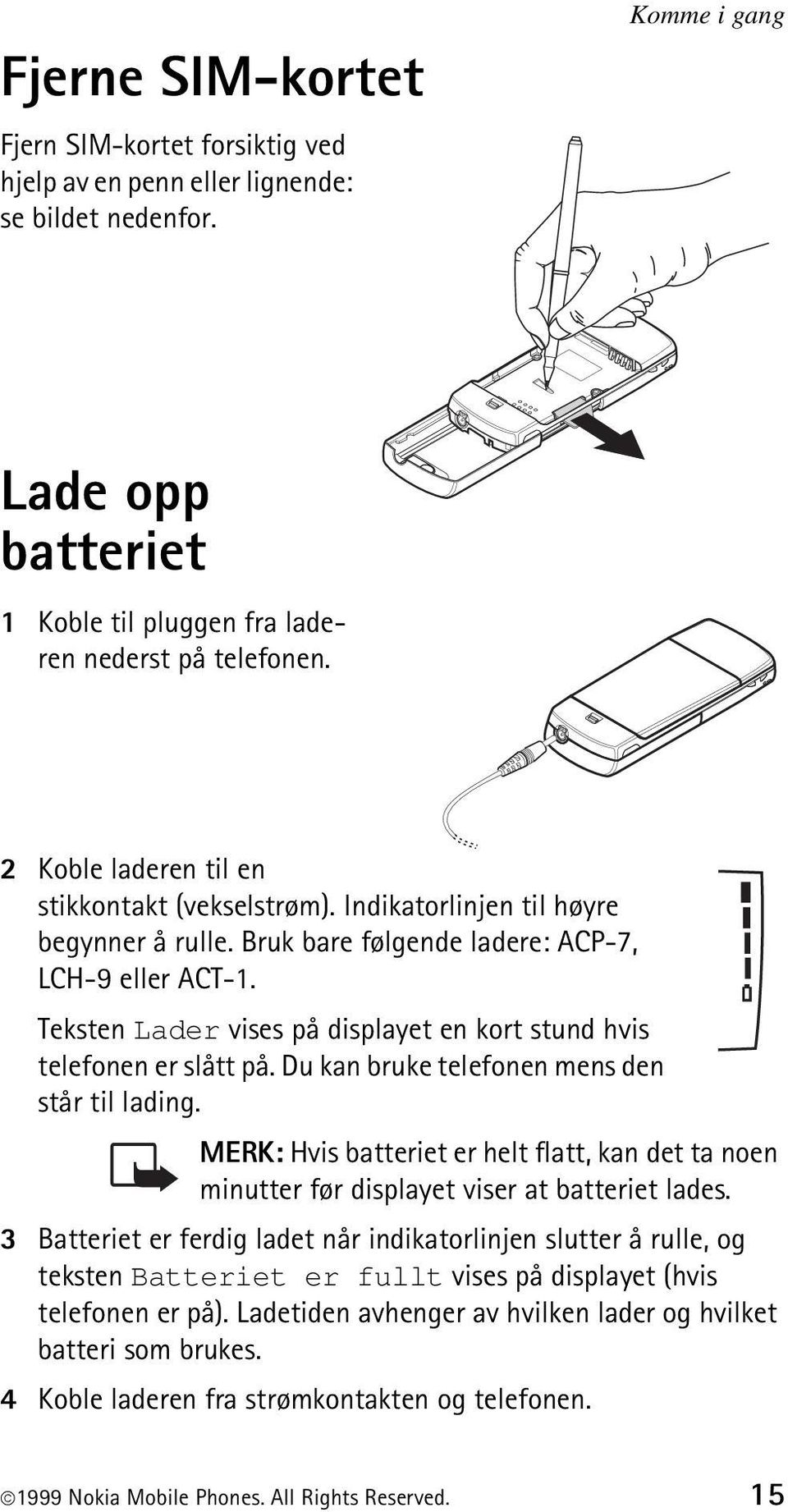 Teksten Lader vises på displayet en kort stund hvis telefonen er slått på. Du kan bruke telefonen mens den står til lading.