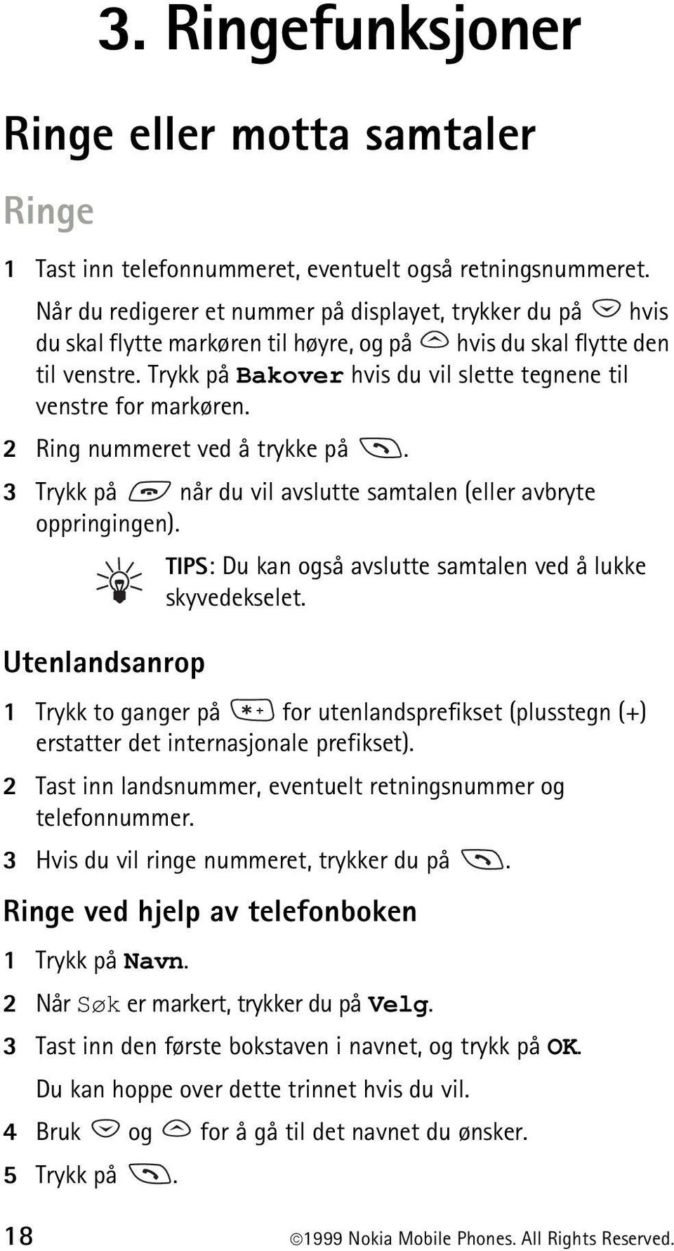 Trykk på Bakover hvis du vil slette tegnene til venstre for markøren. 2 Ring nummeret ved å trykke på. 3 Trykk på når du vil avslutte samtalen (eller avbryte oppringingen).