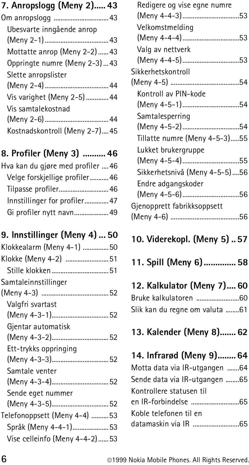 ..46 Tilpasse profiler...46 Innstillinger for profiler...47 Gi profiler nytt navn...49 9. Innstillinger (Meny 4)... 50 Klokkealarm (Meny 4-1)...50 Klokke (Meny 4-2)...51 Stille klokken.