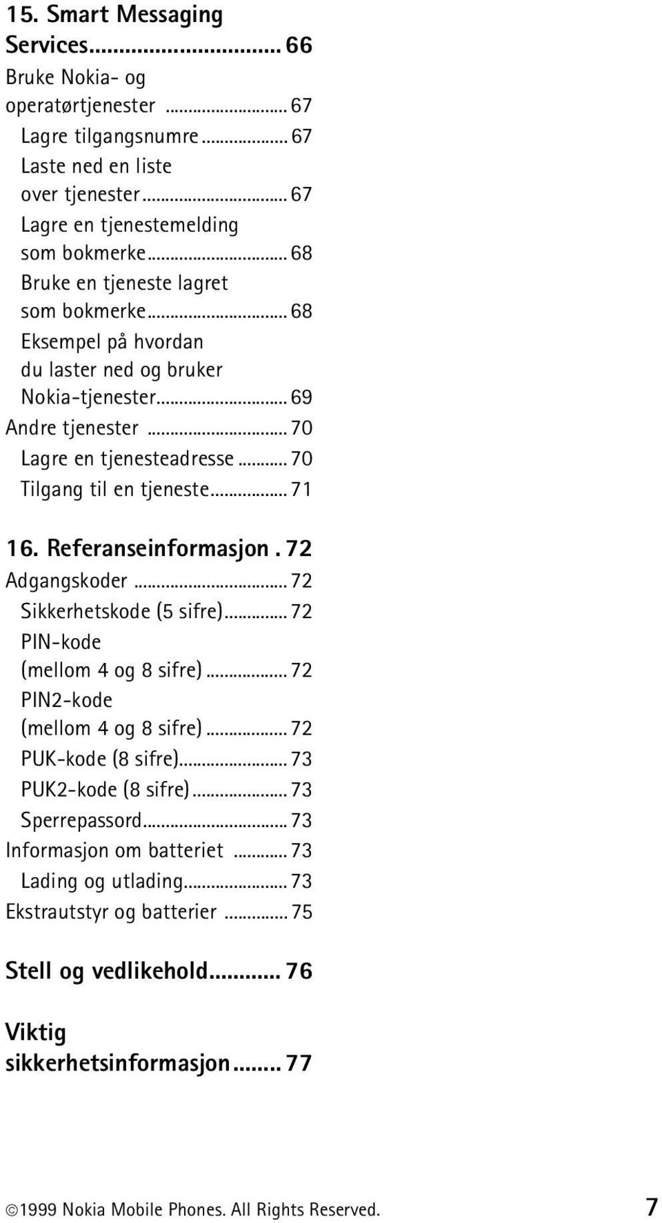 Referanseinformasjon. 72 Adgangskoder...72 Sikkerhetskode (5 sifre)...72 PIN-kode (mellom 4 og 8 sifre)... 72 PIN2-kode (mellom 4 og 8 sifre)... 72 PUK-kode (8 sifre)...73 PUK2-kode (8 sifre).