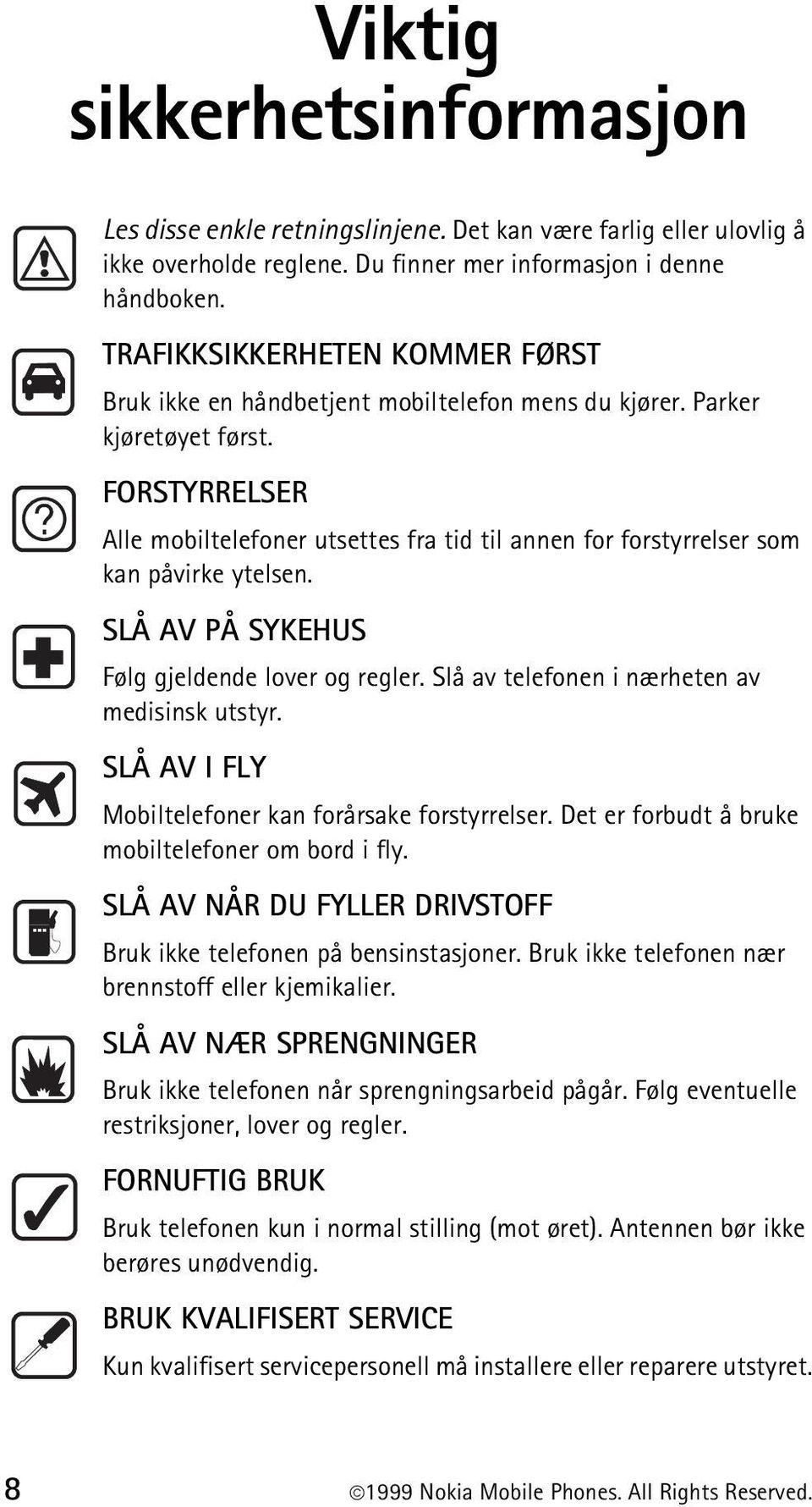 FORSTYRRELSER Alle mobiltelefoner utsettes fra tid til annen for forstyrrelser som kan påvirke ytelsen. SLÅ AV PÅ SYKEHUS Følg gjeldende lover og regler.