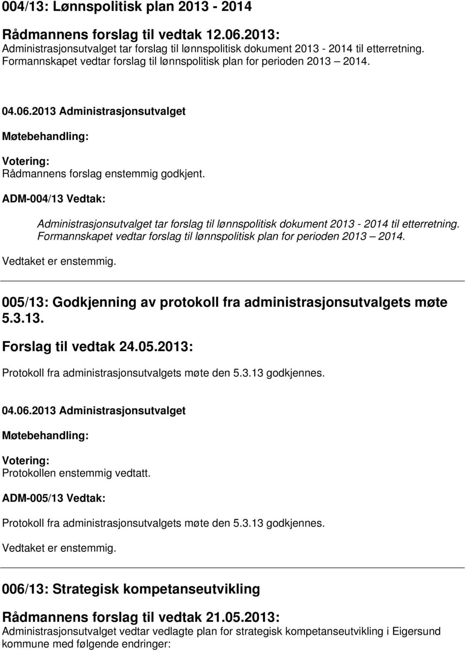 ADM-004/13 Vedtak: Administrasjonsutvalget tar forslag til lønnspolitisk dokument 2013-2014 til etterretning. Formannskapet vedtar forslag til lønnspolitisk plan for perioden 2013 2014.