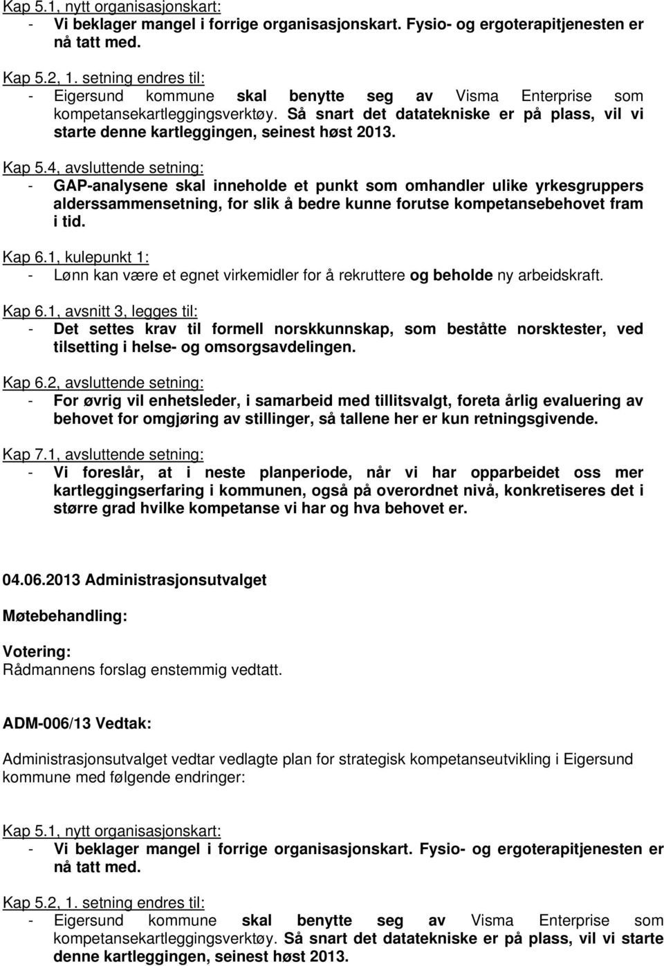 Så snart det datatekniske er på plass, vil vi starte denne kartleggingen, seinest høst 2013. Kap 5.