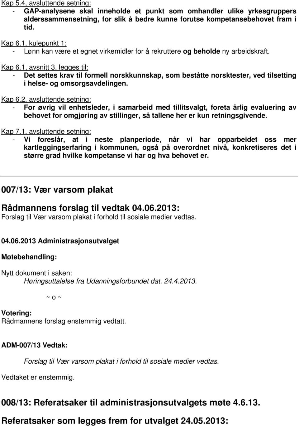 1, avsnitt 3, legges til: - Det settes krav til formell norskkunnskap, som beståtte norsktester, ved tilsetting i helse- og omsorgsavdelingen. Kap 6.