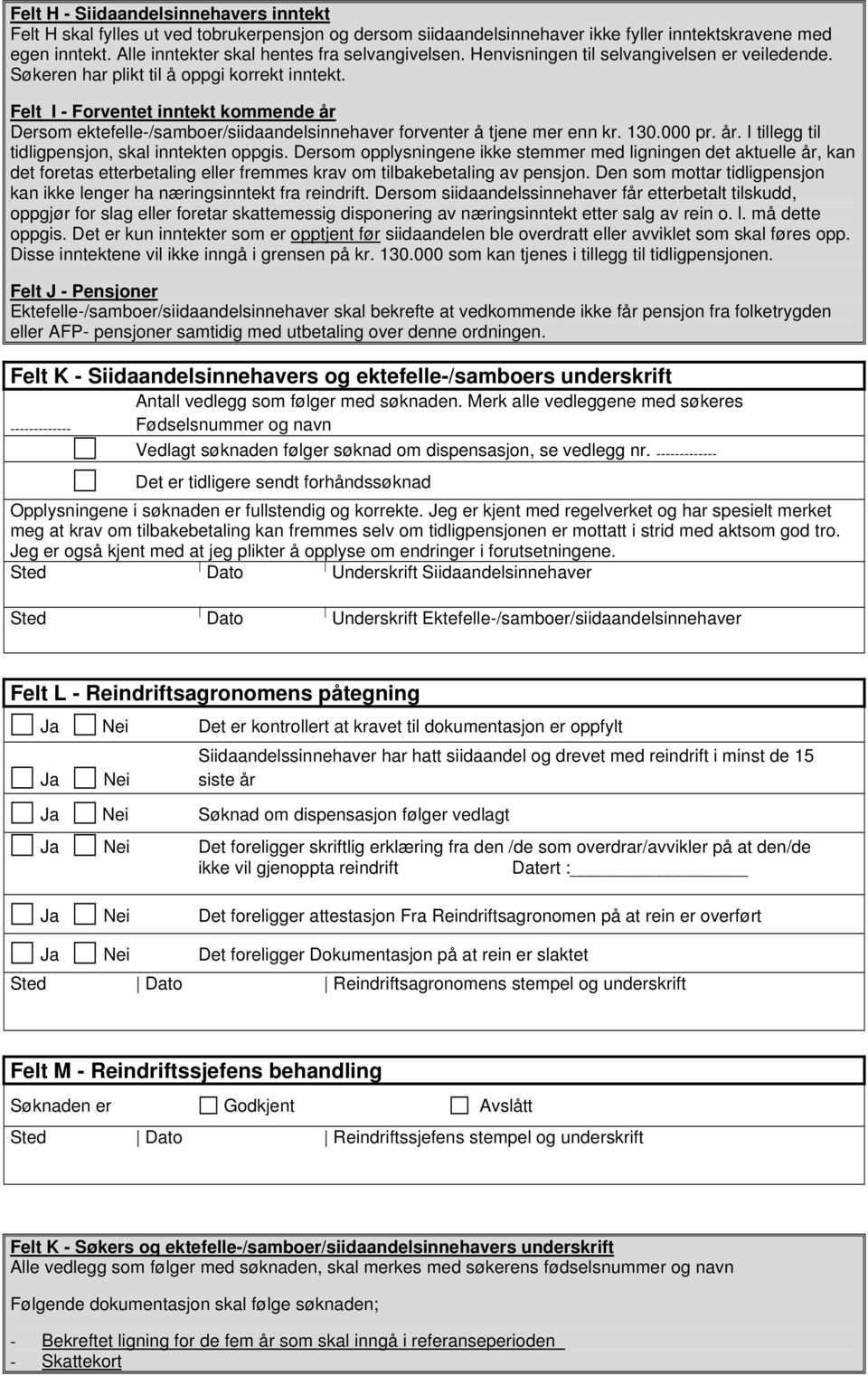 Felt I - Forventet inntekt kommende år Dersom ektefelle-/samboer/siidaandelsinnehaver forventer å tjene mer enn kr. 130.000 pr. år. I tillegg til tidligpensjon, skal inntekten oppgis.