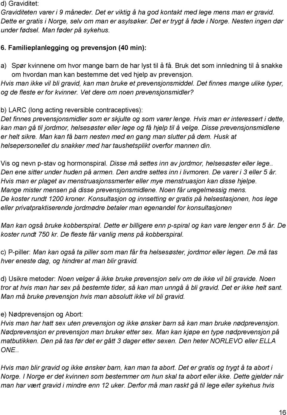 Bruk det som innledning til å snakke om hvordan man kan bestemme det ved hjelp av prevensjon. Hvis man ikke vil bli gravid, kan man bruke et prevensjonsmiddel.