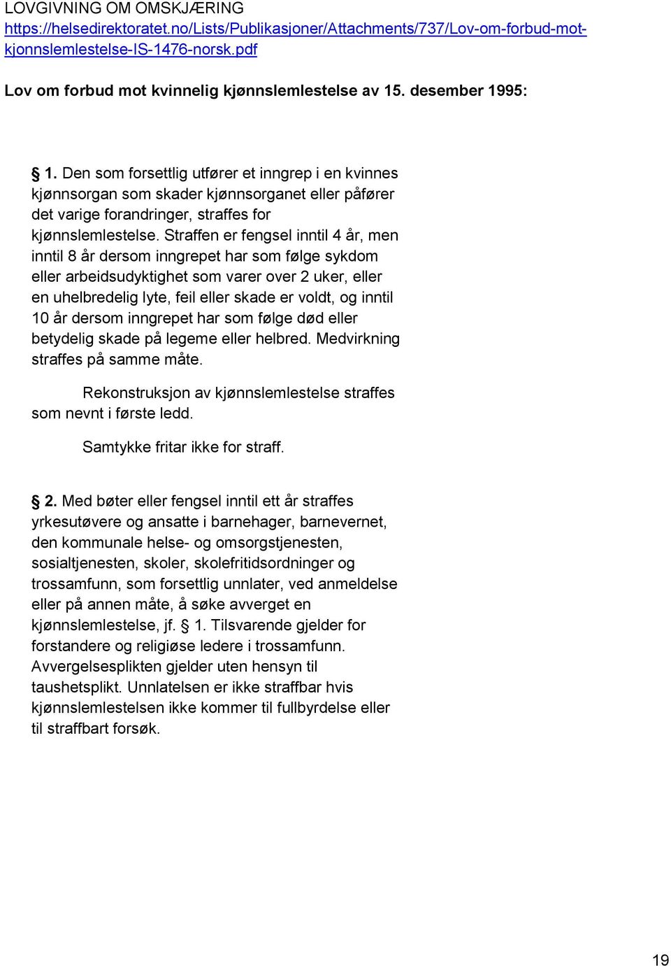 Straffen er fengsel inntil 4 år, men inntil 8 år dersom inngrepet har som følge sykdom eller arbeidsudyktighet som varer over 2 uker, eller en uhelbredelig lyte, feil eller skade er voldt, og inntil