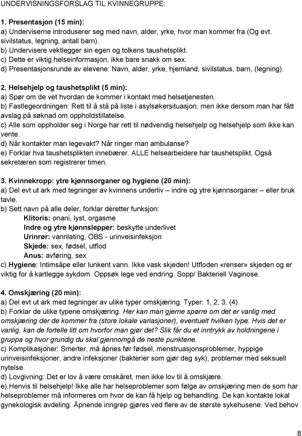 d) Presentasjonsrunde av elevene: Navn, alder, yrke, hjemland, sivilstatus, barn, (legning). 2. Helsehjelp og taushetsplikt (5 min): a) Spør om de vet hvordan de kommer i kontakt med helsetjenesten.