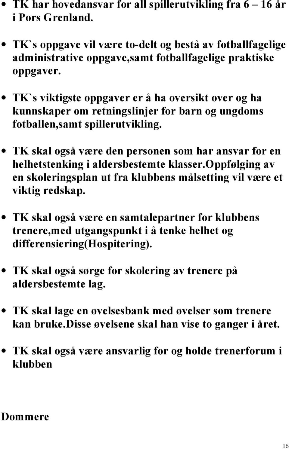 TK skal også være den personen som har ansvar for en helhetstenking i aldersbestemte klasser.oppfølging av en skoleringsplan ut fra klubbens målsetting vil være et viktig redskap.