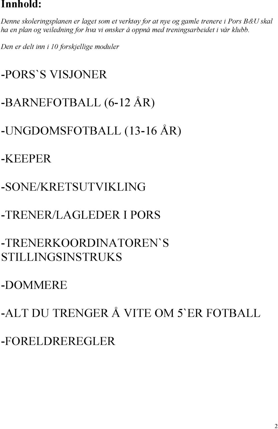 Den er delt inn i 10 forskjellige moduler -PORS`S VISJONER -BARNEFOTBALL (6-12 ÅR) -UNGDOMSFOTBALL (13-16 ÅR)