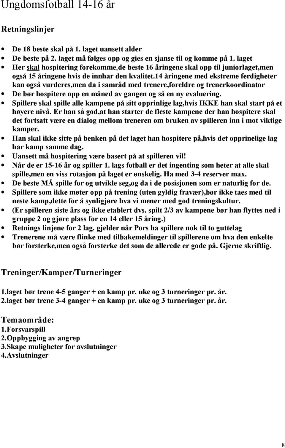 14 åringene med ekstreme ferdigheter kan også vurderes,men da i samråd med trenere,foreldre og trenerkoordinator De bør hospitere opp en måned av gangen og så en ny evaluering.