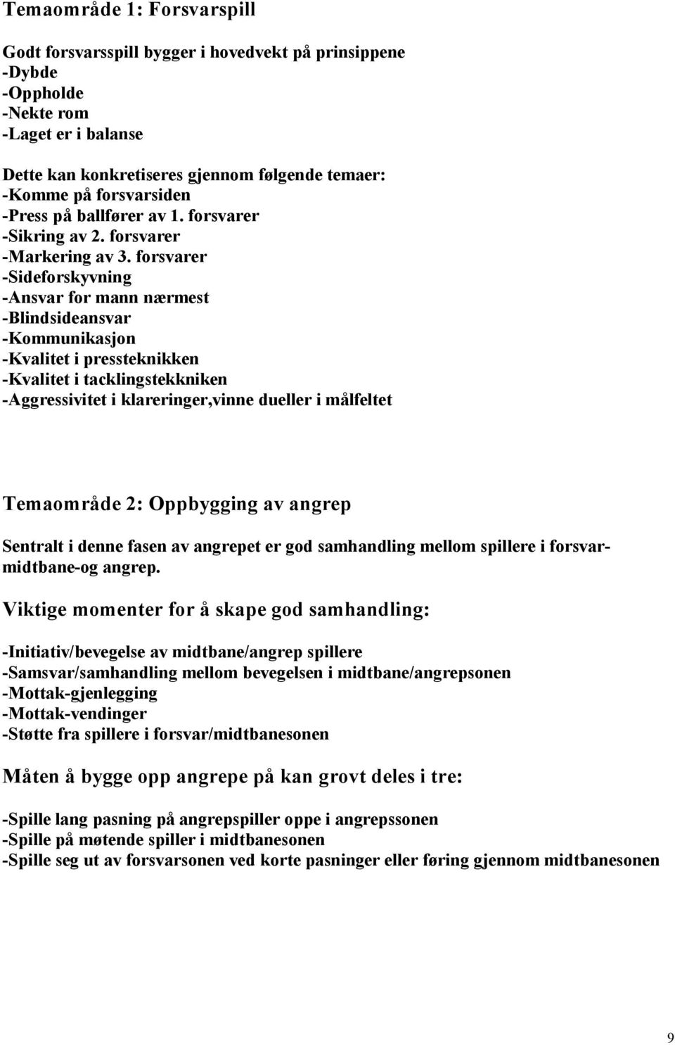 forsvarer -Sideforskyvning -Ansvar for mann nærmest -Blindsideansvar -Kommunikasjon -Kvalitet i pressteknikken -Kvalitet i tacklingstekkniken -Aggressivitet i klareringer,vinne dueller i målfeltet