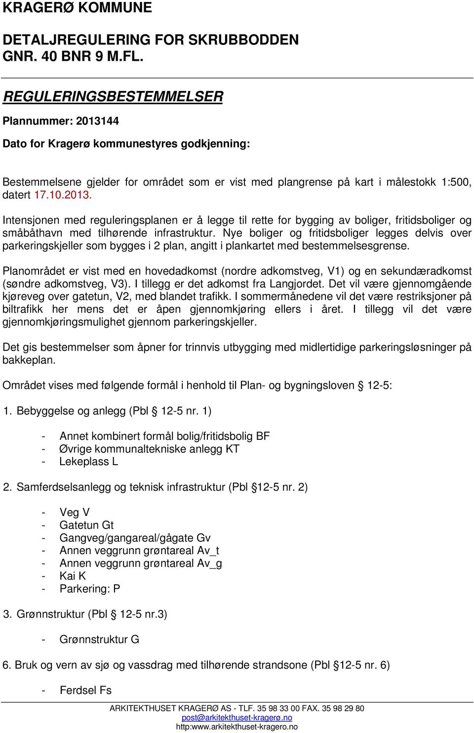 Nye boliger og fritidsboliger legges delvis over parkeringskjeller som bygges i 2 plan, angitt i plankartet med bestemmelsesgrense.