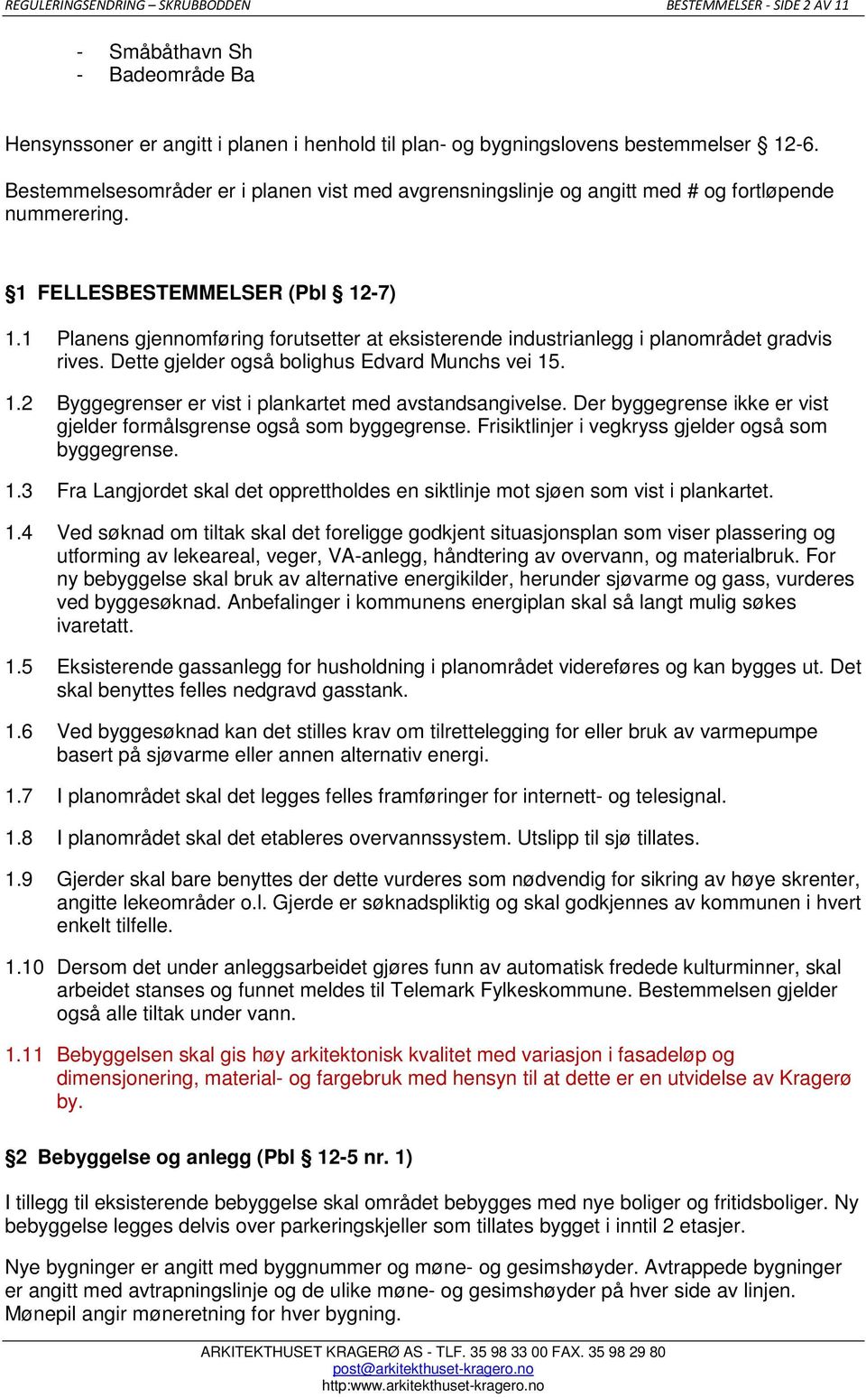 1 Planens gjennomføring forutsetter at eksisterende industrianlegg i planområdet gradvis rives. Dette gjelder også bolighus Edvard Munchs vei 15