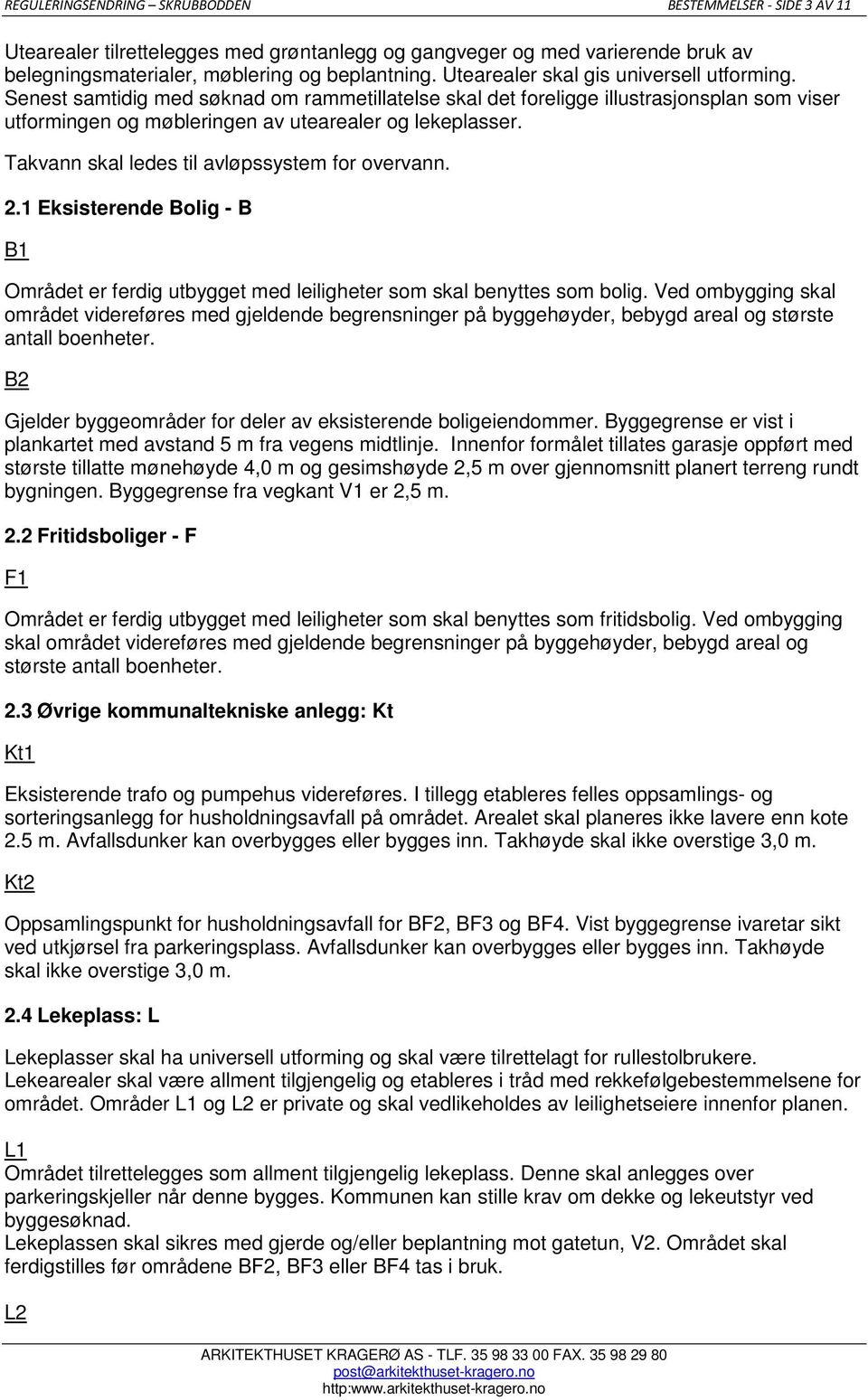 Takvann skal ledes til avløpssystem for overvann. 2.1 Eksisterende Bolig - B B1 Området er ferdig utbygget med leiligheter som skal benyttes som bolig.