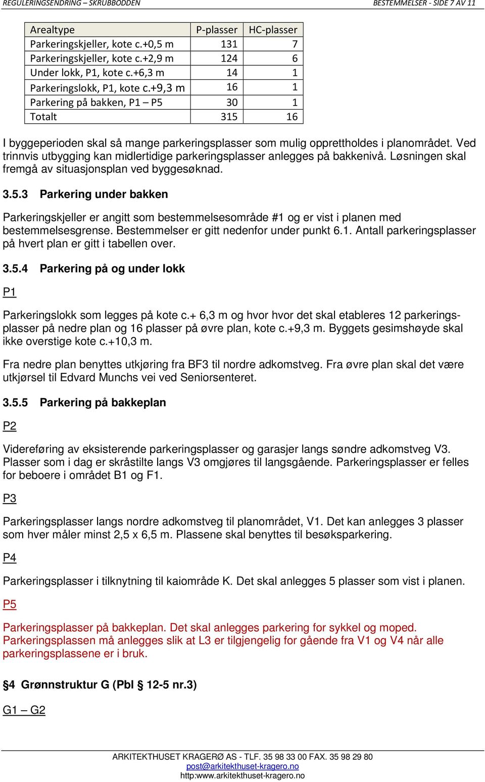 Ved trinnvis utbygging kan midlertidige parkeringsplasser anlegges på bakkenivå. Løsningen skal fremgå av situasjonsplan ved byggesøknad. 3.5.