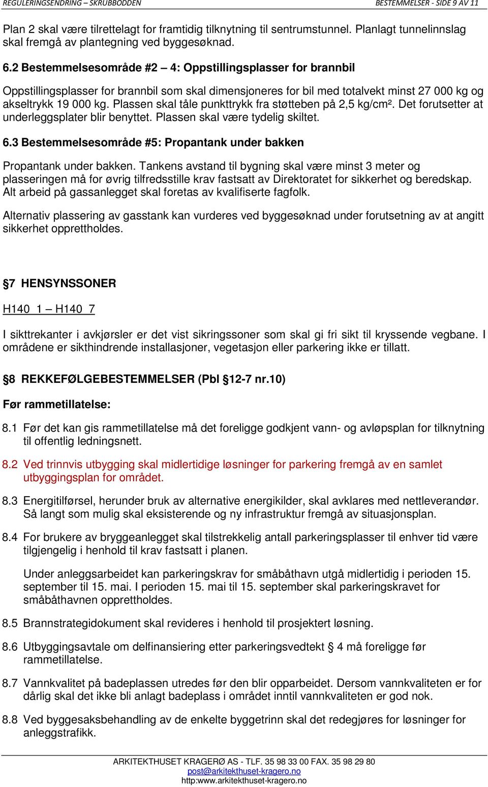 2 Bestemmelsesområde #2 4: Oppstillingsplasser for brannbil Oppstillingsplasser for brannbil som skal dimensjoneres for bil med totalvekt minst 27 000 kg og akseltrykk 19 000 kg.