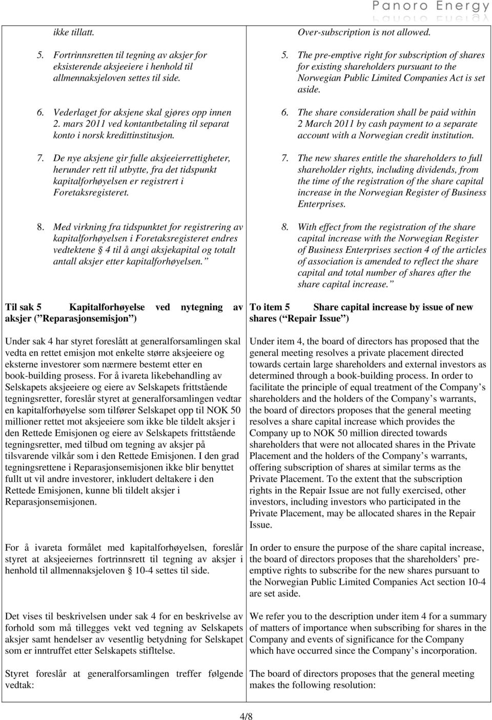De nye aksjene gir fulle aksjeeierrettigheter, herunder rett til utbytte, fra det tidspunkt kapitalforhøyelsen er registrert i Foretaksregisteret. 8.