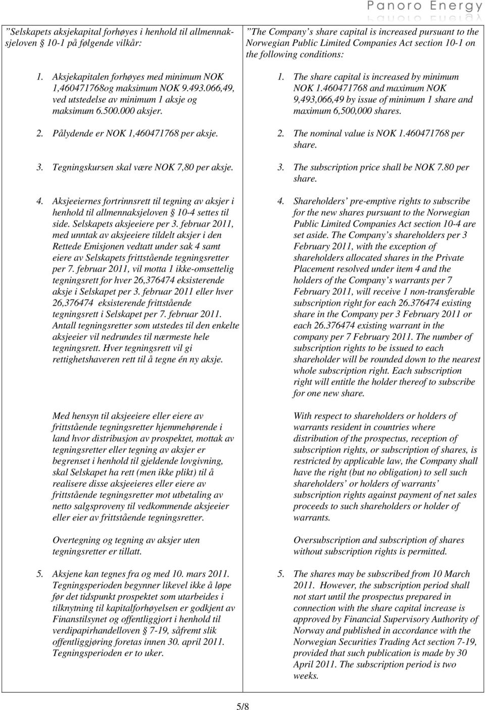 Aksjeeiernes fortrinnsrett til tegning av aksjer i henhold til allmennaksjeloven 10-4 settes til side. Selskapets aksjeeiere per 3.