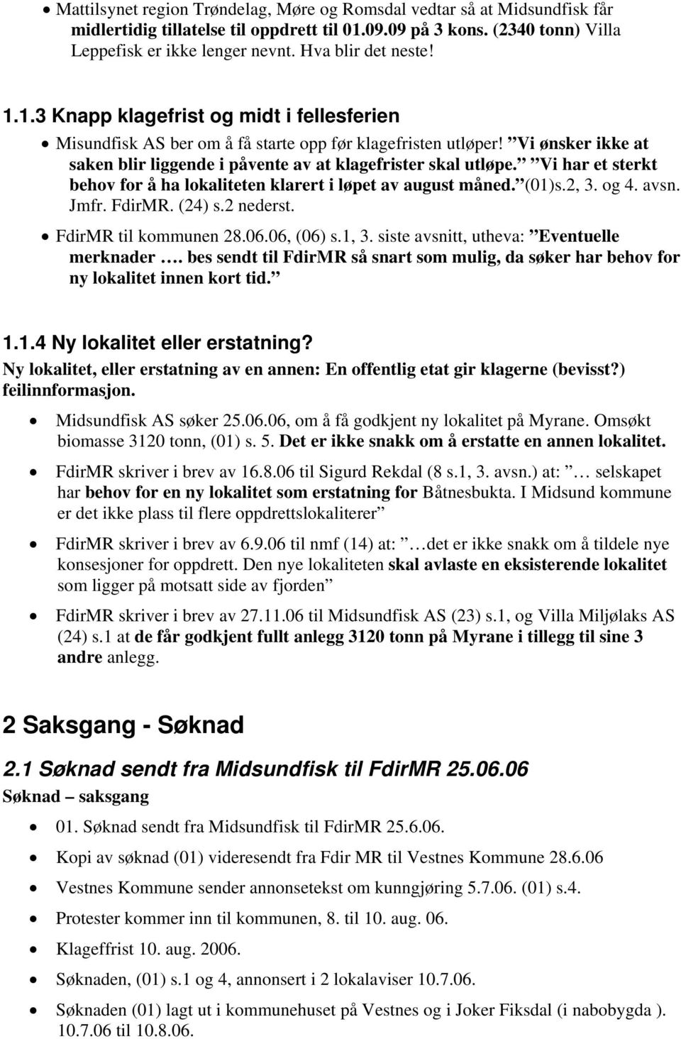 Vi ønsker ikke at saken blir liggende i påvente av at klagefrister skal utløpe. Vi har et sterkt behov for å ha lokaliteten klarert i løpet av august måned. (01)s.2, 3. og 4. avsn. Jmfr. FdirMR.