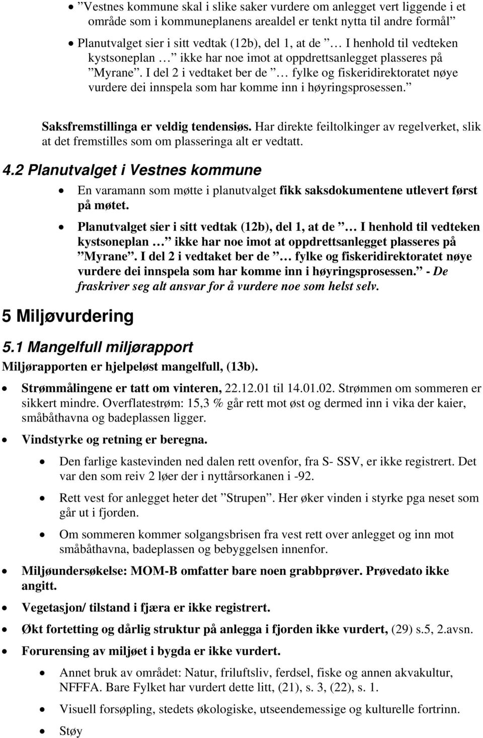 I del 2 i vedtaket ber de fylke og fiskeridirektoratet nøye vurdere dei innspela som har komme inn i høyringsprosessen. Saksfremstillinga er veldig tendensiøs.