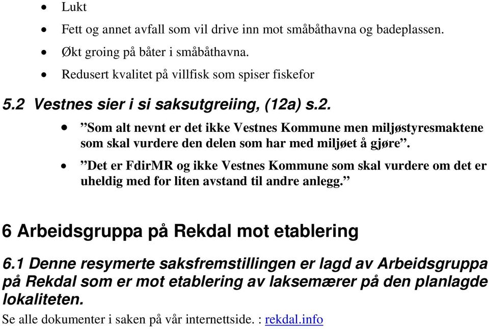 Det er FdirMR og ikke Vestnes Kommune som skal vurdere om det er uheldig med for liten avstand til andre anlegg. 6 Arbeidsgruppa på Rekdal mot etablering 6.