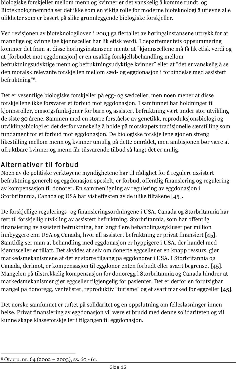 I departementets oppsummering kommer det fram at disse høringsinstansene mente at kjønnscellene må få lik etisk verdi og at [forbudet mot eggdonasjon] er en usaklig forskjellsbehandling mellom