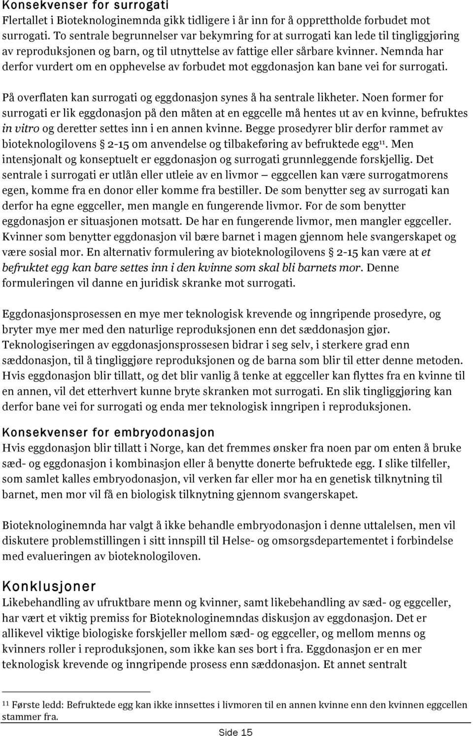 Nemnda har derfor vurdert om en opphevelse av forbudet mot eggdonasjon kan bane vei for surrogati. På overflaten kan surrogati og eggdonasjon synes å ha sentrale likheter.