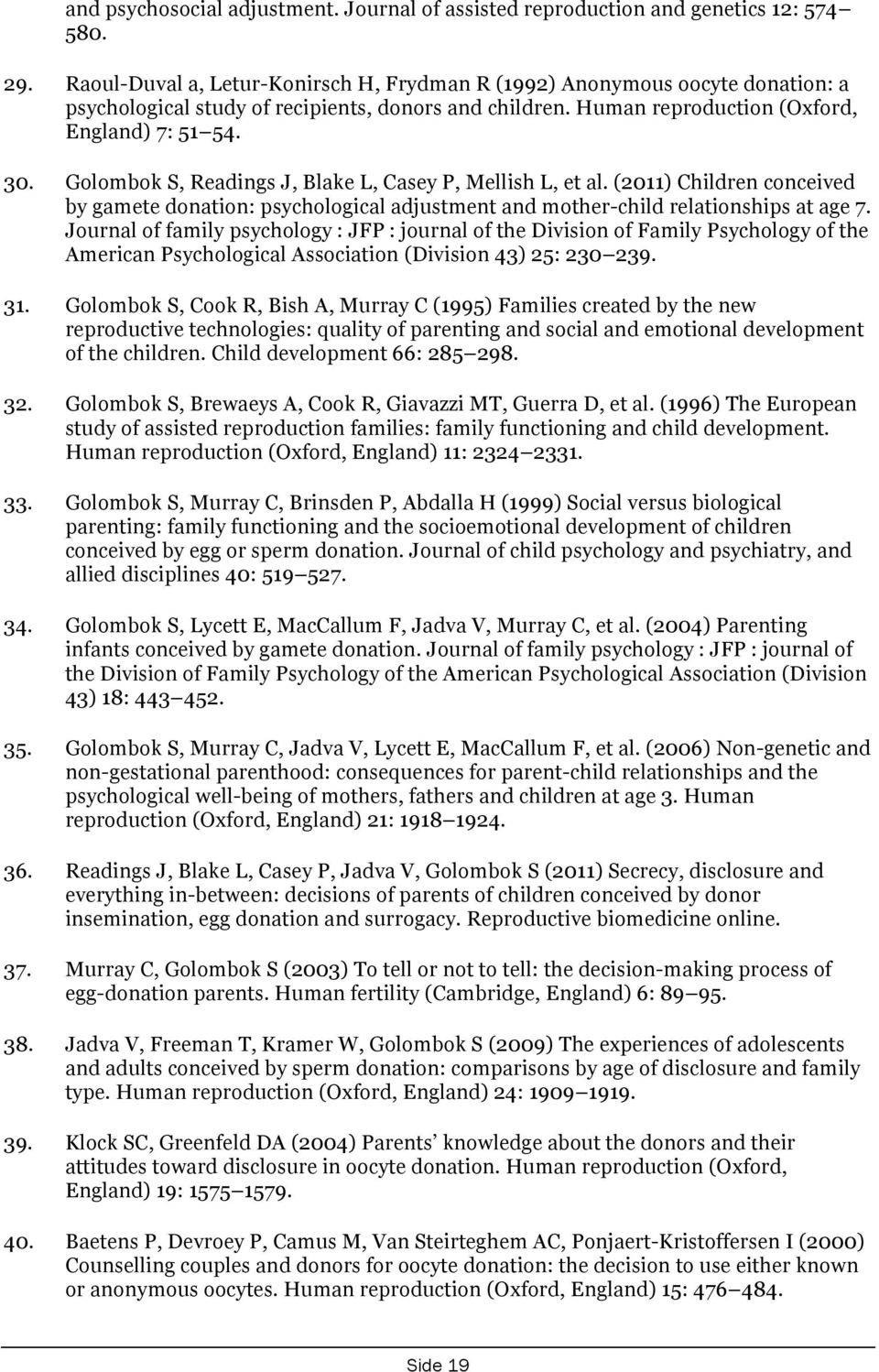 Golombok S, Readings J, Blake L, Casey P, Mellish L, et al. (2011) Children conceived by gamete donation: psychological adjustment and mother-child relationships at age 7.