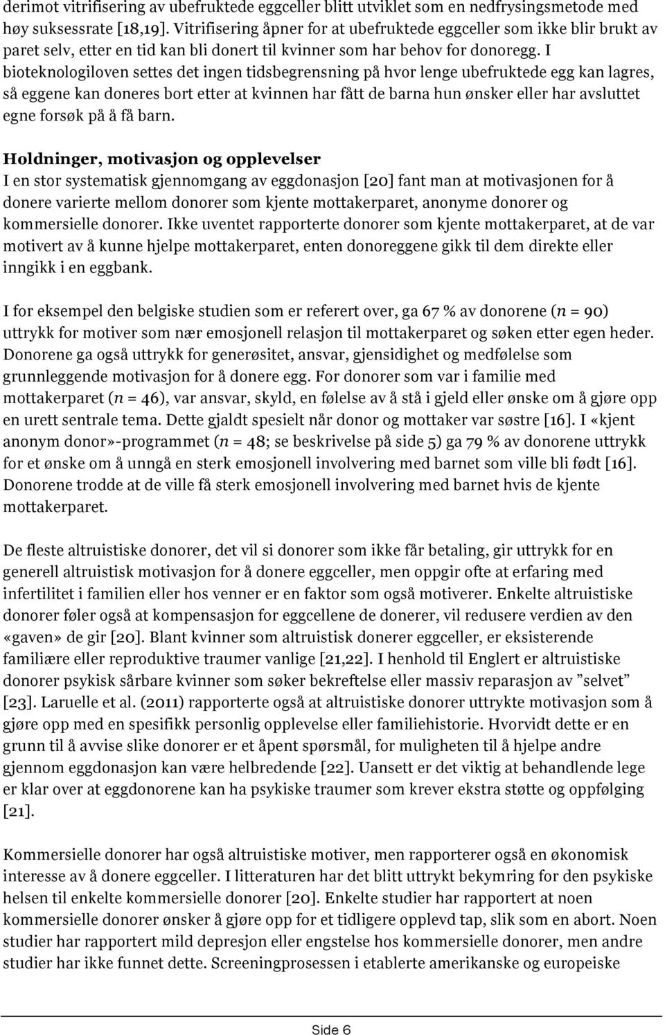 I bioteknologiloven settes det ingen tidsbegrensning på hvor lenge ubefruktede egg kan lagres, så eggene kan doneres bort etter at kvinnen har fått de barna hun ønsker eller har avsluttet egne forsøk