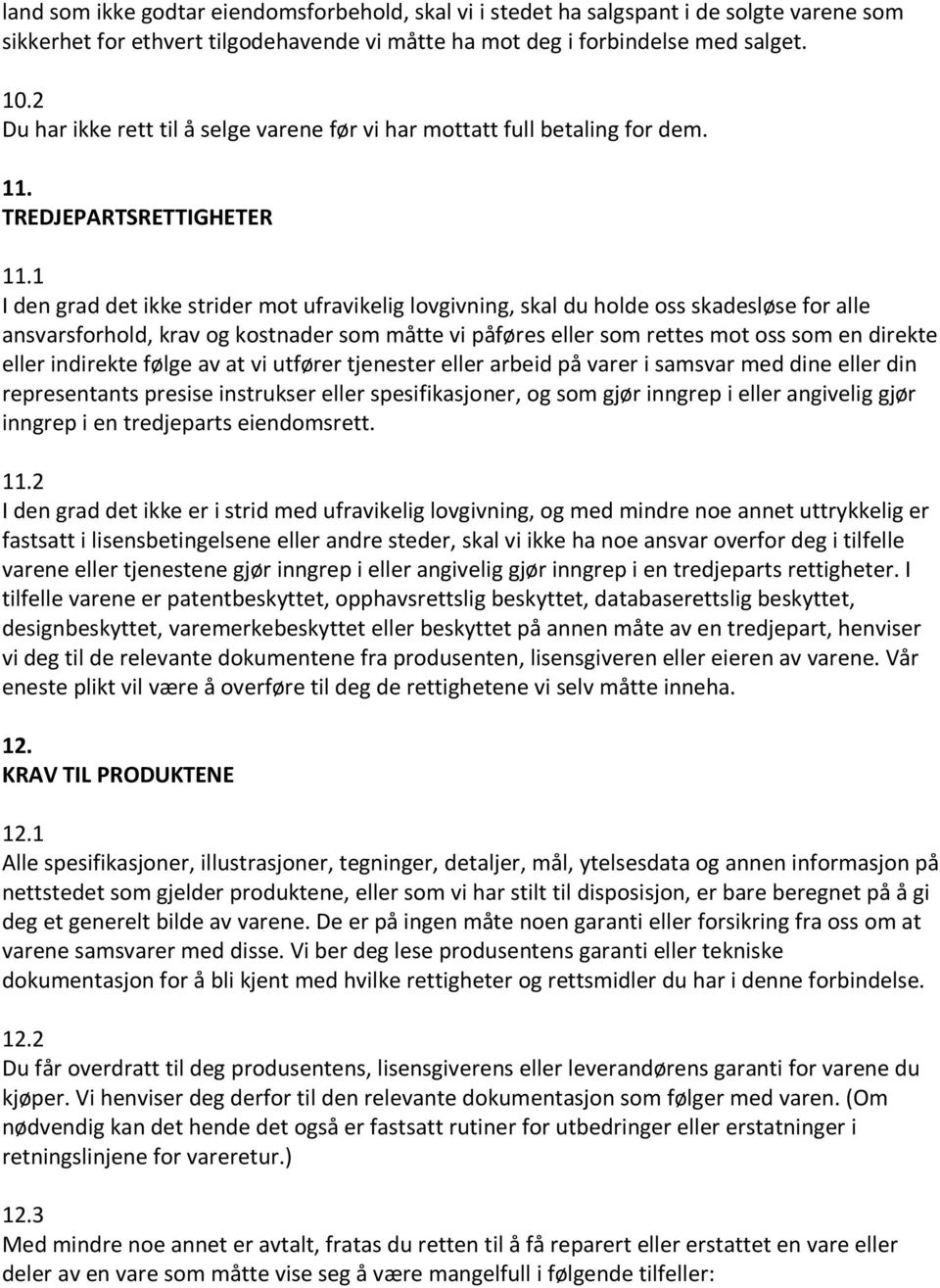 1 I den grad det ikke strider mot ufravikelig lovgivning, skal du holde oss skadesløse for alle ansvarsforhold, krav og kostnader som måtte vi påføres eller som rettes mot oss som en direkte eller