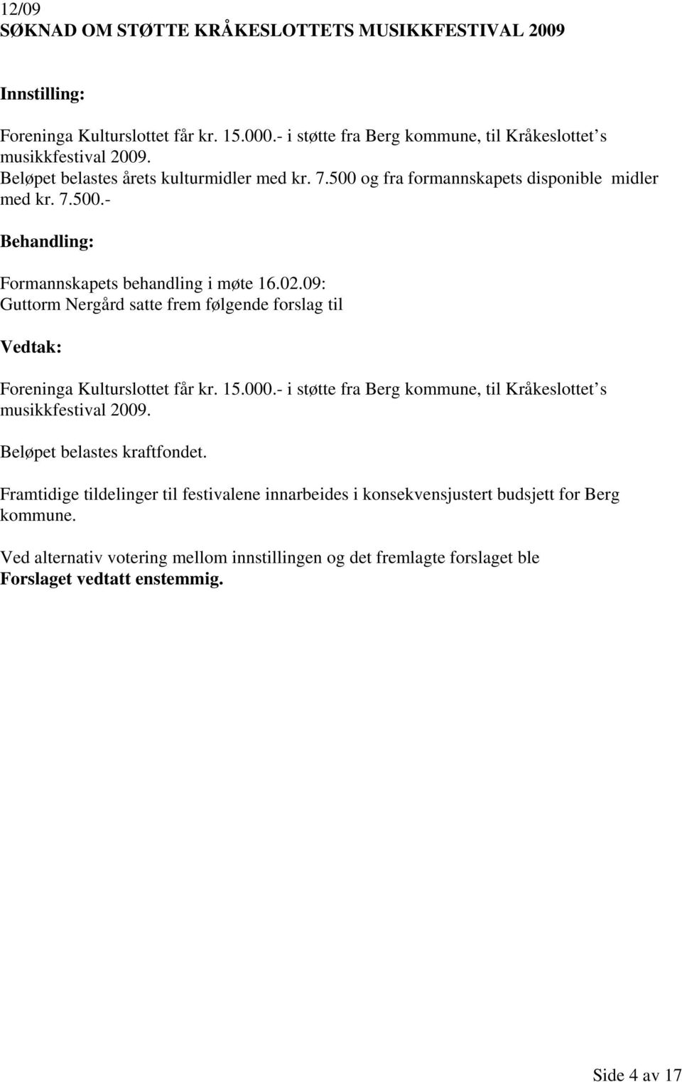 09: Guttorm Nergård satte frem følgende forslag til Foreninga Kulturslottet får kr. 15.000.- i støtte fra Berg kommune, til Kråkeslottet s musikkfestival 2009.