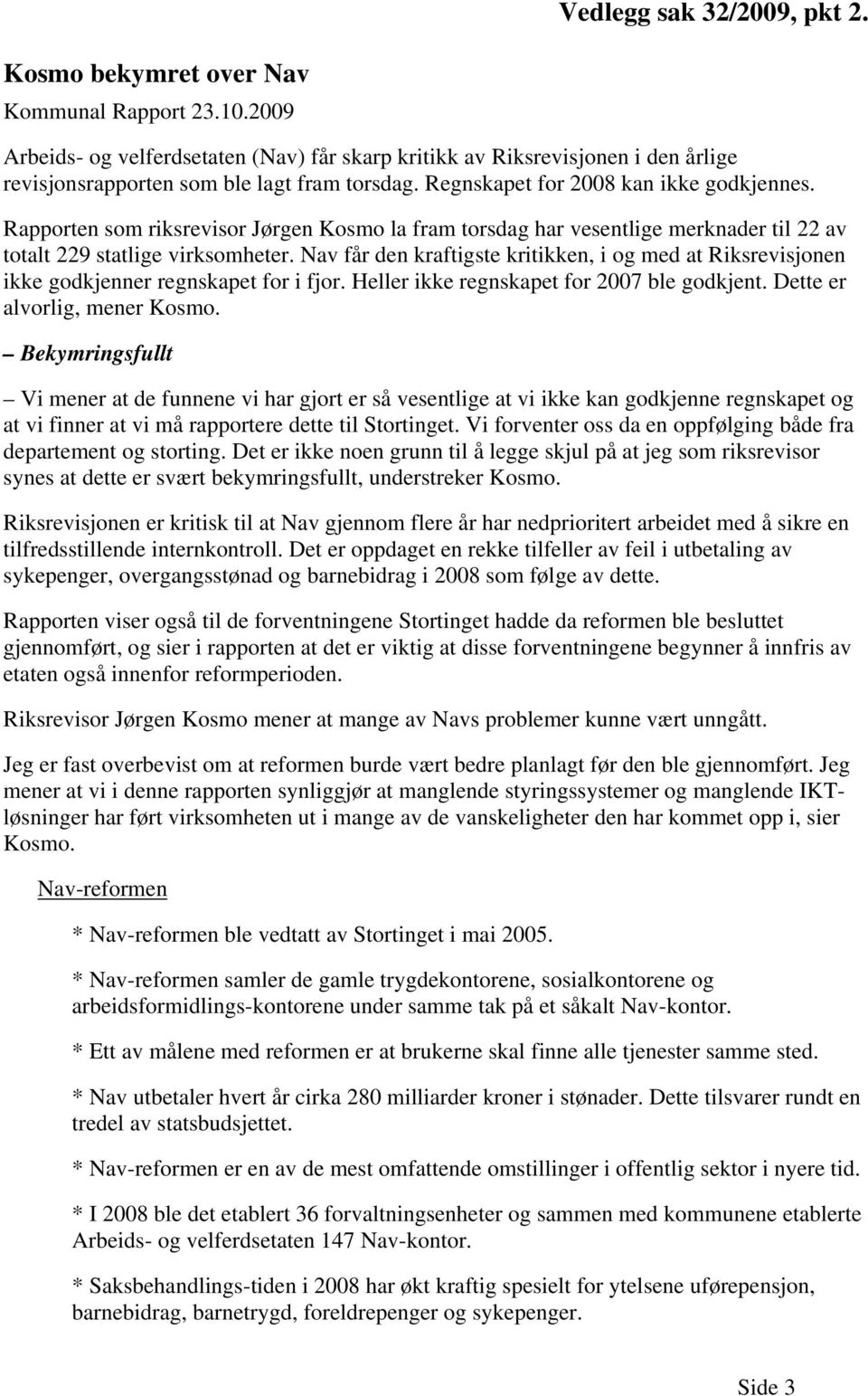 Rapporten som riksrevisor Jørgen Kosmo la fram torsdag har vesentlige merknader til 22 av totalt 229 statlige virksomheter.