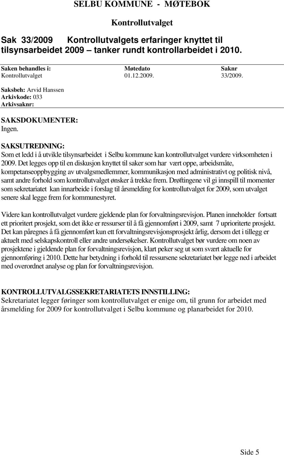 SAKSUTREDNING: Som et ledd i å utvikle tilsynsarbeidet i Selbu kommune kan kontrollutvalget vurdere virksomheten i 2009.