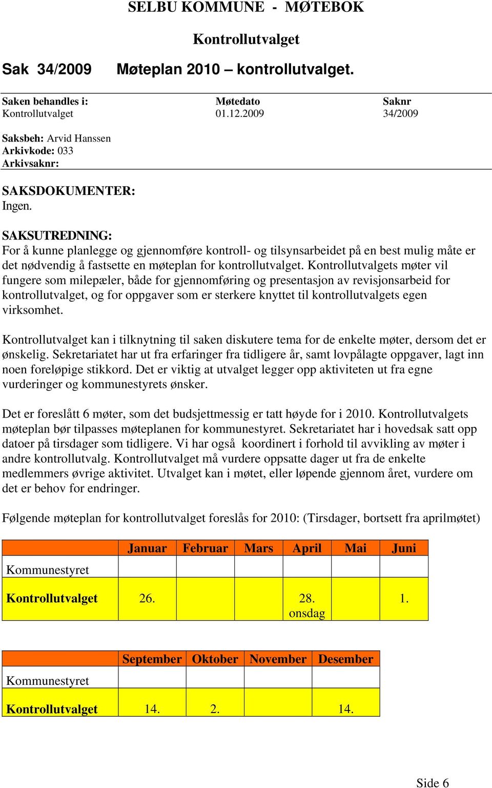 SAKSUTREDNING: For å kunne planlegge og gjennomføre kontroll- og tilsynsarbeidet på en best mulig måte er det nødvendig å fastsette en møteplan for kontrollutvalget.