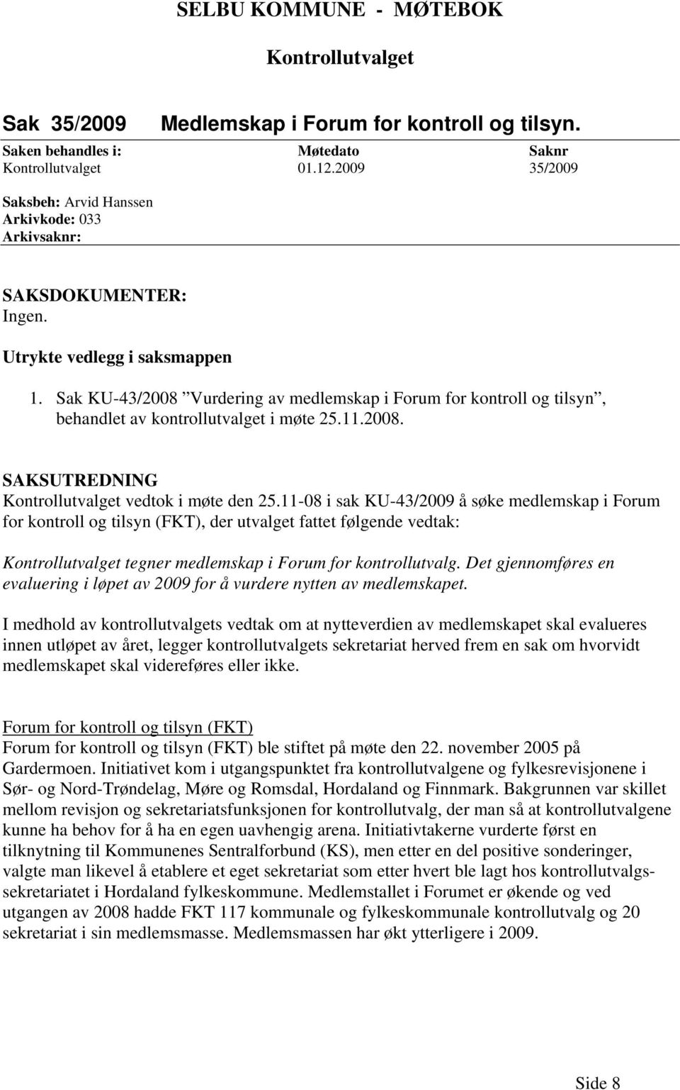 Sak KU-43/2008 Vurdering av medlemskap i Forum for kontroll og tilsyn, behandlet av kontrollutvalget i møte 25.11.2008. SAKSUTREDNING Kontrollutvalget vedtok i møte den 25.