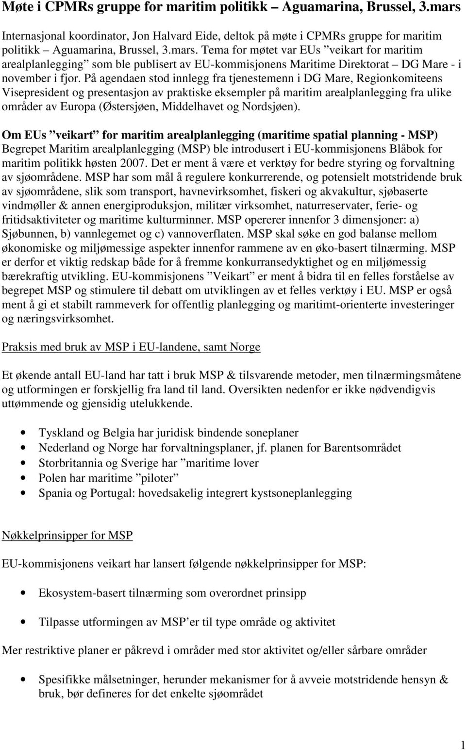 Tema for møtet var EUs veikart for maritim arealplanlegging som ble publisert av EU-kommisjonens Maritime Direktorat DG Mare - i november i fjor.