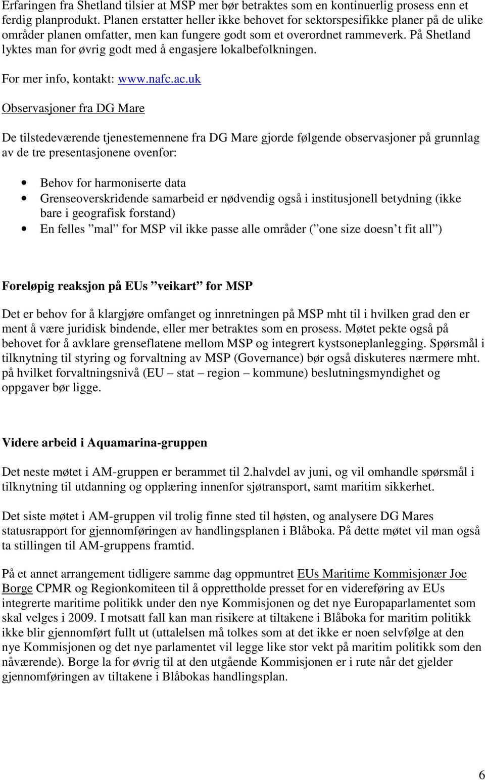 På Shetland lyktes man for øvrig godt med å engasjere lokalbefolkningen. For mer info, kontakt: www.nafc.ac.