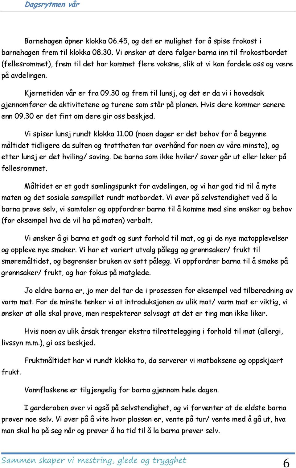 30 og frem til lunsj, og det er da vi i hovedsak gjennomfører de aktivitetene og turene som står på planen. Hvis dere kommer senere enn 09.30 er det fint om dere gir oss beskjed.