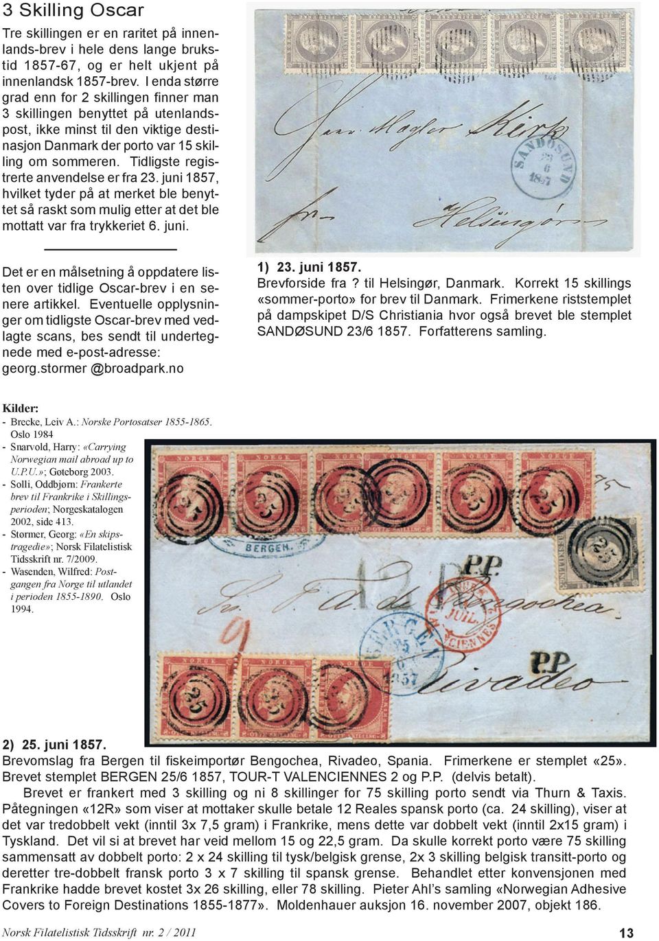 Tidligste registrerte anvendelse er fra 23. juni 1857, hvilket tyder på at merket ble benyttet så raskt som mulig etter at det ble mottatt var fra trykkeriet 6. juni. Det er en målsetning å oppdatere listen over tidlige Oscar-brev i en senere artikkel.