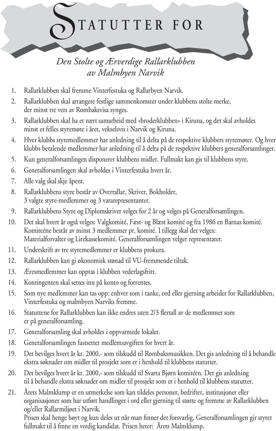 Rallarklubben skal ha et nært samarbeid med «broderklubben» i Kiruna, og det skal avholdes minst et felles styremøte i året, vekselsvis i Narvik og Kiruna. 4.