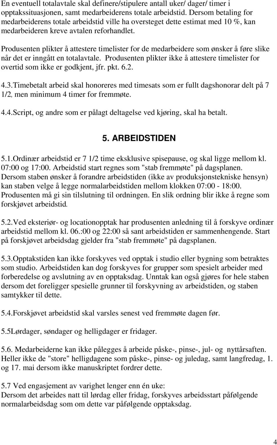 Produsenten plikter å attestere timelister for de medarbeidere som ønsker å føre slike når det er inngått en totalavtale.